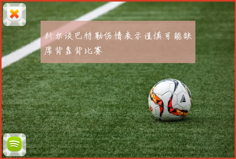 科尔谈巴特勒伤情表示谨慎可能缺席背靠背比赛