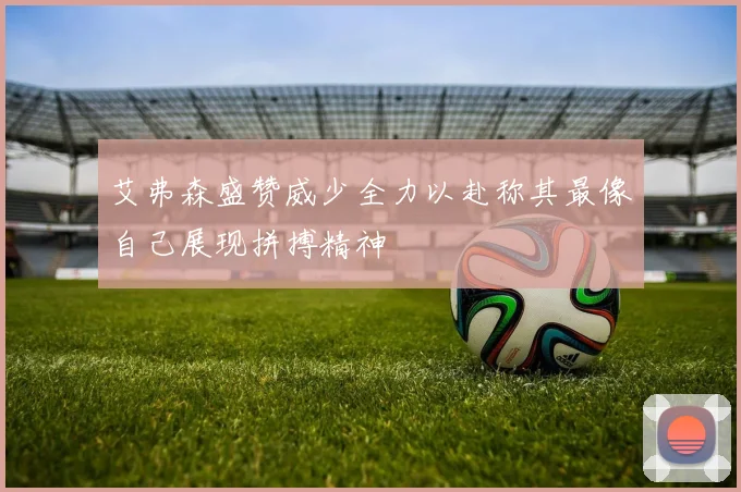 艾弗森盛赞威少全力以赴称其最像自己展现拼搏精神