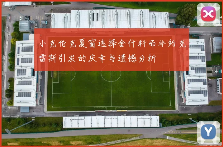 小克伦克夏窗选择舍什科而非约克雷斯引发的庆幸与遗憾分析