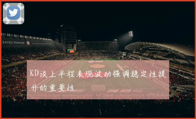 KD谈上半程表现波动强调稳定性提升的重要性