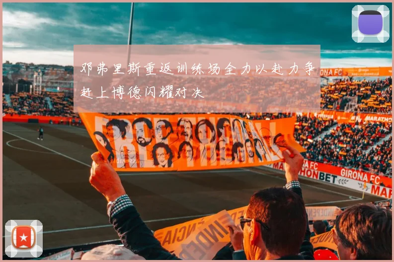 邓弗里斯重返训练场全力以赴力争赶上博德闪耀对决