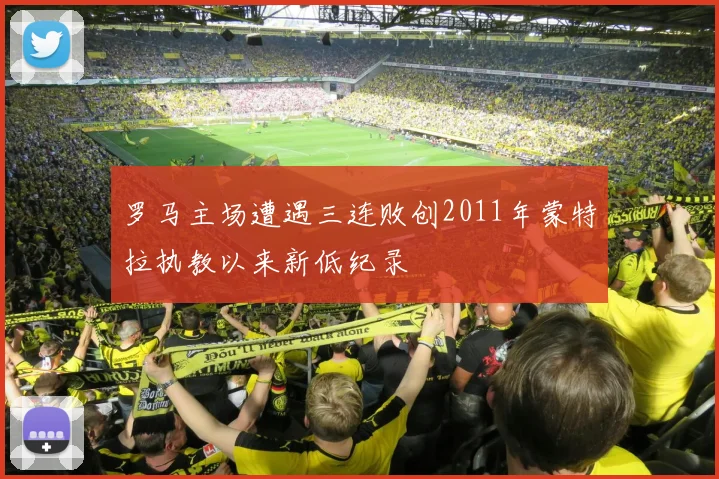 罗马主场遭遇三连败创2011年蒙特拉执教以来新低纪录